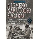 A lemenő Nap utols&oacute; sugarai 3. k&ouml;tet - A IV. SS-p&aacute;nc&eacute;loshadtest harcai Budapest &eacute;s B&eacute;cs k&ouml;z&ouml;tt, 1945. febru&aacute;r-m&aacute;jus - Douglas E. Nash