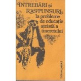 Intrebari si Raspunsuri la Probleme de Educatie Ateista a Tineretului