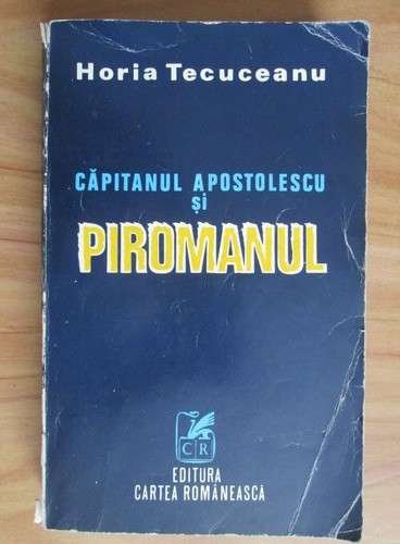 H. Tecuceanu - Căpitanul Apostolescu şi Piromanul