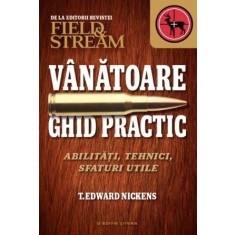 Vanatoare. Ghid practic. Abilitati, tehnici, sfaturi utile &ndash; T. Edward Nickens