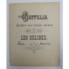 COPPELIA - BALLET EN TROIS ACTES par LEO DELIBES - VALSE , MAZURKA , PARTITURI , INCEPUTUL SECOLULUI XX