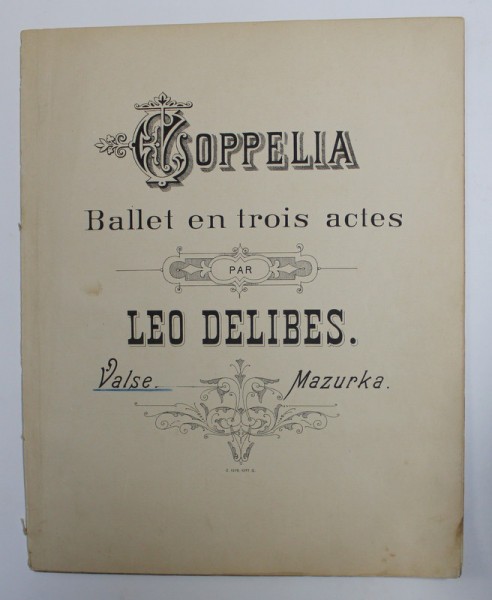 COPPELIA - BALLET EN TROIS ACTES par LEO DELIBES - VALSE , MAZURKA , PARTITURI , INCEPUTUL SECOLULUI XX