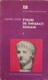 FIGURI DE IMPARATI ROMANI VOL.1-DUMITRU TUDOR