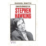 Cum sa gandesti ca Stephen Hawking - Daniel Smith - ForYou