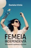 Cumpara ieftin Femeia Independenta, Daniela Irimia - Editura Bookzone