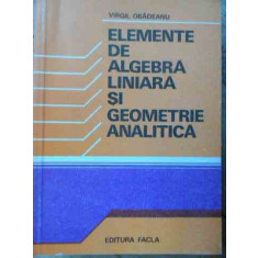 Elemente De Algebra Liniara Si Geometrie Analitica - Virgil Obadeanu ,526286