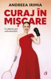 Curaj in miscare. O călătorie spre autocunoaștere - Andreea Irimia - Carte dezvoltare personala
