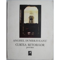 Curtea retorilor Poeme &ndash; Anghel Dumbraveanu
