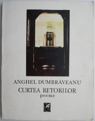 Curtea retorilor Poeme &amp;ndash; Anghel Dumbraveanu foto