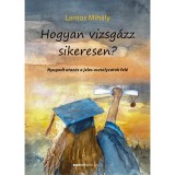 Hogyan vizsg&aacute;zz sikeresen? - Nyugodt utaz&aacute;s a jeles oszt&aacute;lyzatok fel&eacute; - Lantos Mih&aacute;ly