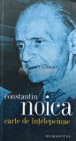 Carte de intelepciune - 2008 - Constantin Noica (AF182), Humanitas