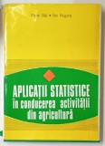 APLICATII STATISTICE IN CONDUCEREA ACTIVITATII DIN AGRICULTURA de ELENA BIJI si ION NEGURA , 1980 , DEDICATIE *
