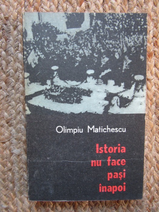 Istoria nu face pasi inapoi - Olimpiu Matichescu