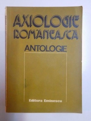 AXIOLOGIE ROMANEASCA . ANTOLOGIE de MIRCEA MACIU , 1982 foto