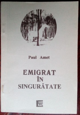 PAUL AMET - EMIGRAT IN SINGURATATE (VERSURI, editia princeps - 1996) foto