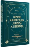 Despre arhitectura juridica a libertatii - Valeriu Stoica