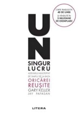 Un singur lucru. Adevarul neasteptat de simplu de la baza oricarei reusite. Editie noua/Gary Keller, Jay Papasan