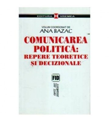 Ana Bazac - Comunicarea politica: repere teoretice si decizionale - foto