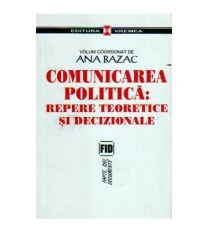 Ana Bazac - Comunicarea politica: repere teoretice si decizionale -