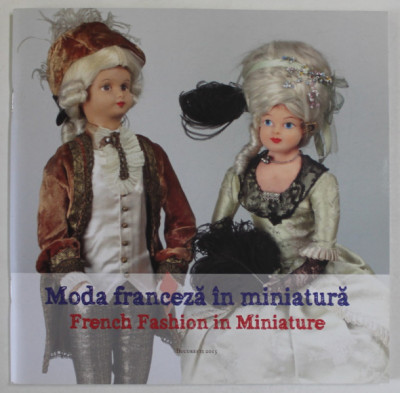 MODA FRANCEZA IN MINIATURA , CATALOG DE EXPOZITIE , editie coordonata de ADELA STAN , 2015 *EDITIE BILINGVA foto