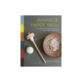 Japanese Paper Yarn: Using Washi and Kami-Ito to Knit, Crochet, Weave, and More