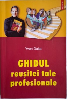 Ghidul reusitei tale profesionale &amp;ndash; Yvon Dalat foto