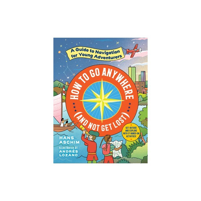 How to Go Anywhere (and Not Get Lost): A Guide to Navigation for Young Adventurers
