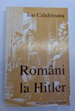 ION CALAFETEANU ROMANI LA HITLER 1999 BUCURESTI EDITURA UNIVERS ENCICLOPEDIC