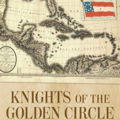 Knights of the Golden Circle: Secret Empire, Southern Secession, Civil War
