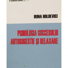 Irina Holdevici - Psihologia succesului: autosugestie si relaxare (editia 2011)