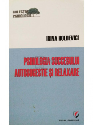 Irina Holdevici - Psihologia succesului: autosugestie si relaxare (editia 2011) foto