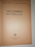 RARA= VACUUMAREA BETONULUI 1957 VIRGIL ROSCA ,DAN V DUMITRESCU