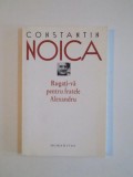 RUGATI-VA PENTRU FRATELE ALEXANDRU de CONSTANTIN NOICA 2008