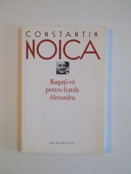 RUGATI-VA PENTRU FRATELE ALEXANDRU de CONSTANTIN NOICA 2008