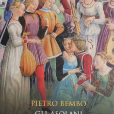 Gli Asolani/Asolanii. Trei dialoguri despre iubire - Pietro Bembo