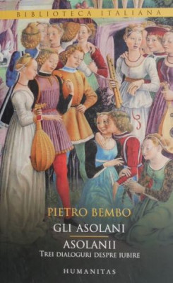 Gli Asolani/Asolanii. Trei dialoguri despre iubire - Pietro Bembo foto