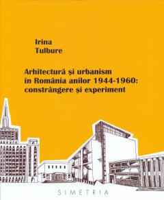 Arhitectura si urbanism in Romania anilor 1944-1960 - de IRINA TULBURE foto