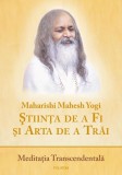 Stiinta de a fi si arta de a trai. Meditatia transcedentala - Maharishi Mahesh Yogi