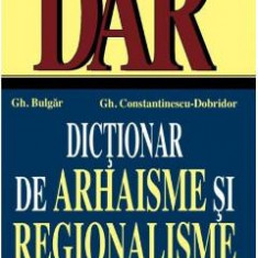 Dictionar de arhaisme si regionalisme, vol. I, II - Gh. Bulgar, Gh.Constantinescu-Dobridor