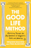 The Good Life Method: Reasoning Through the Big Questions of Happiness, Faith, and Meaning