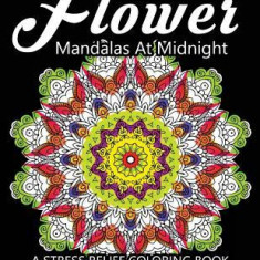 Flower Mandalas at Midnight Vol.2: Black Pages Adult Coloring Books Design Art Color Therapy