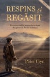 Respins si regasit. Povestea reala a unui orfan scapat din ghearele Rusiei staliniste - Peter Iliyn