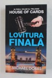 LOVITURA FINALA , ULTIMUL VOLUM AL TRILOGIEI HOUSE OF CARDS DE MICHAEL DOBBS , 2019