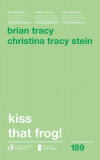 Kiss that frog! - Paperback brosat - Brian Tracy, Christina Tracy Stein - Curtea Veche