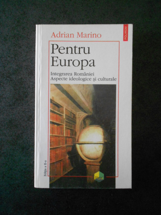 A. MARINO - PENTRU EUROPA. INTEGRAREA ROMANIEI. ASPECTE IDEOLOGICE SI CULTURALE