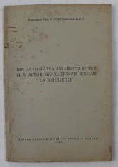 DIN ACTIVITATEA LUI HRISTO BOTEV SI A ALTOR REVOLUTIONARI BULGARI LA BUCURESTI de P. CONSTANTINESCU - IASI , 1950