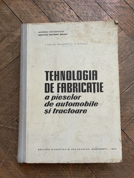 I. Erlitz Gh. Bobescu E. Ionescu Tehnologia de fabricatie a pieselor de automobile si tractoare