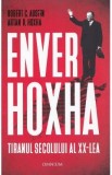 Enver Hoxha. Tiranul secolului al XX-lea - Rober C. Austin, Artan R. Hoxha