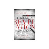 The Book of Revelation Made Clear: A Down-To-Earth Guide to Understanding the Most Mysterious Book of the Bible