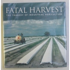 FATAL HARVEST . THE TRAGEDY OF INDUSTRIAL AGRICULTURE by ANDREW KIMBRELL , 2000